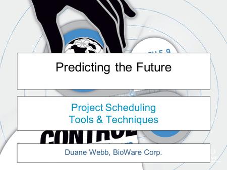 Predicting the Future Project Scheduling Tools & Techniques Duane Webb, BioWare Corp.