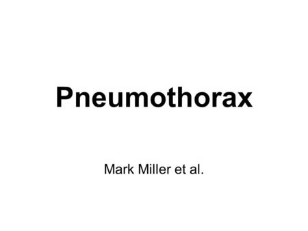 Pneumothorax Mark Miller et al..