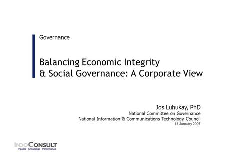 Governance Jos Luhukay, PhD National Committee on Governance National Information & Communications Technology Council 17 January 2007 Balancing Economic.