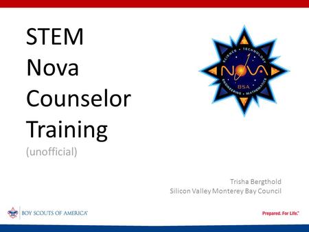 STEM Nova Counselor Training (unofficial) Trisha Bergthold Silicon Valley Monterey Bay Council.
