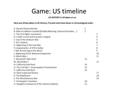Game: US timeline US HISTORY in 20 dates or so: Here are 20 key dates in US History. Try and note them down in chronological order: A- Barack Obama elected1.