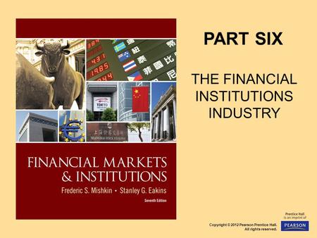 Copyright © 2012 Pearson Prentice Hall. All rights reserved. PART SIX THE FINANCIAL INSTITUTIONS INDUSTRY.