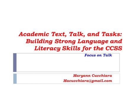 Academic Text, Talk, and Tasks: Building Strong Language and Literacy Skills for the CCSS Focus on Talk Maryann Cucchiara