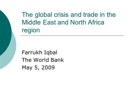 The global crisis and trade in the Middle East and North Africa region Farrukh Iqbal The World Bank May 5, 2009.
