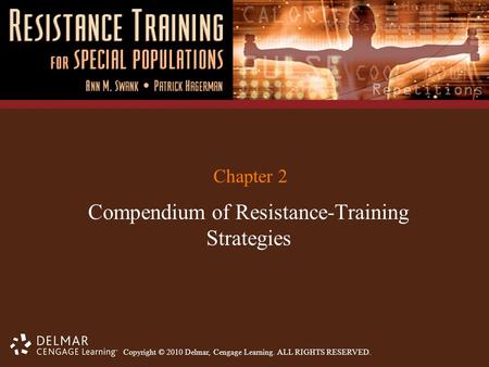 Copyright © 2010 Delmar, Cengage Learning. ALL RIGHTS RESERVED. Chapter 2 Compendium of Resistance-Training Strategies.