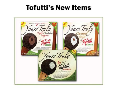 Tofutti’s New Items. Yours Truly A healthy scoop of creamy vanilla Tofutti inside a chocolate coated crispy cone, then covered in deep, rich chocolate.