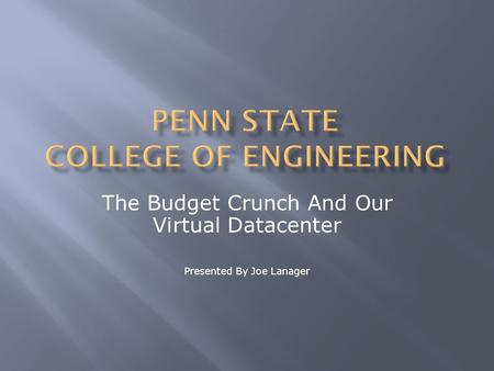 The Budget Crunch And Our Virtual Datacenter Presented By Joe Lanager.