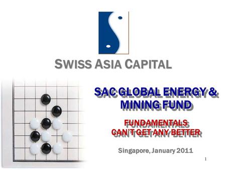 1 S WISS A SIA C APITAL SAC GLOBAL ENERGY & MINING FUND FUNDAMENTALS CAN’T GET ANY BETTER SAC GLOBAL ENERGY & MINING FUND FUNDAMENTALS CAN’T GET ANY BETTER.