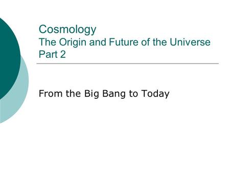 Cosmology The Origin and Future of the Universe Part 2 From the Big Bang to Today.