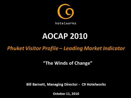 Phuket Visitor Profile – Leading Market Indicator “The Winds of Change” Bill Barnett, Managing Director - C9 Hotelworks October 11, 2010.