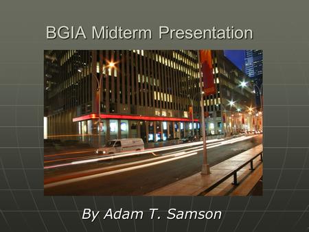 BGIA Midterm Presentation By Adam T. Samson. The Company.