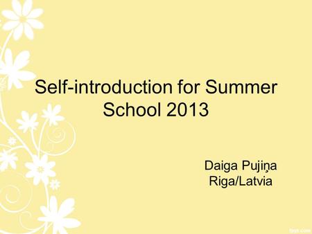 Self-introduction for Summer School 2013 Daiga Pujiņa Riga/Latvia.
