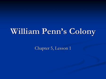 William Penn’s Colony Chapter 5, Lesson 1. Who was William Penn? Born in England on October 24, 1644. Born in England on October 24, 1644. Joined the.