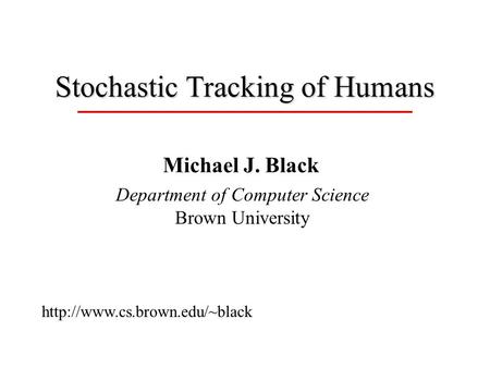 Stochastic Tracking of Humans Michael J. Black  Department of Computer Science Brown University.