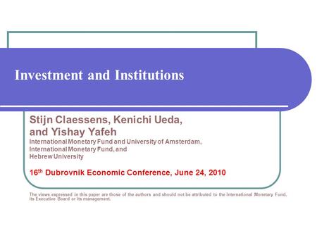 Investment and Institutions Stijn Claessens, Kenichi Ueda, and Yishay Yafeh International Monetary Fund and University of Amsterdam, International Monetary.