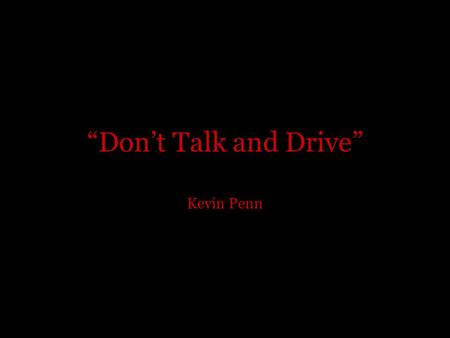 “Don’t Talk and Drive” Kevin Penn. What is your initial reaction to this picture?