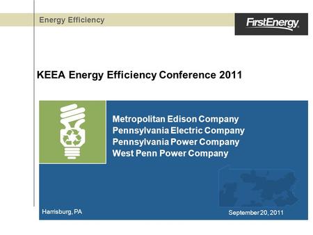 KEEA Energy Efficiency Conference 2011 Metropolitan Edison Company Pennsylvania Electric Company Pennsylvania Power Company West Penn Power Company Energy.