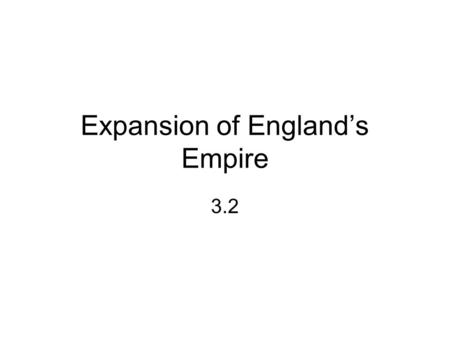 Expansion of England’s Empire 3.2. Mercantilism Government should regulate trade to promote national power Exports need to exceed imports Colonies produce.