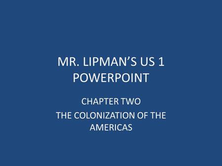 MR. LIPMAN’S US 1 POWERPOINT CHAPTER TWO THE COLONIZATION OF THE AMERICAS.