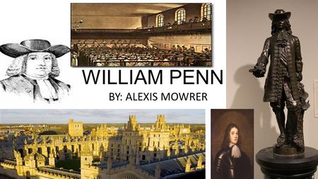 WILLIAM PENN BY: ALEXIS MOWRER.