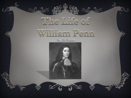 William Penn was born in England on October 14, 1644. His father was a famous admiral in the British navy.