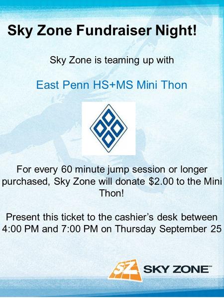 Sky Zone Fundraiser Night! Sky Zone is teaming up with East Penn HS+MS Mini Thon For every 60 minute jump session or longer purchased, Sky Zone will donate.
