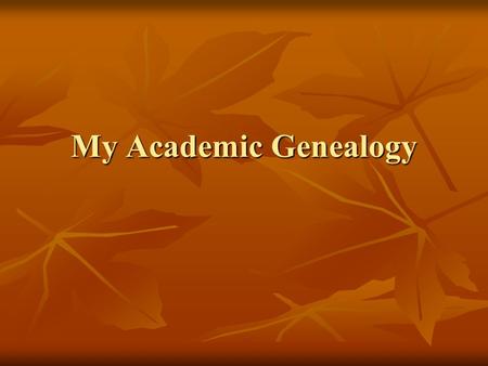 My Academic Genealogy. Kevin Shang UC Irvine 2002 Jeannette Song Columbia Univ. 1991 Paul Zipkin Yale Univ. 1977.