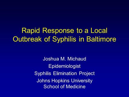 Rapid Response to a Local Outbreak of Syphilis in Baltimore Joshua M. Michaud Epidemiologist Syphilis Elimination Project Johns Hopkins University School.