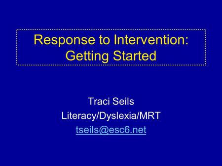 Response to Intervention: Getting Started Traci Seils Literacy/Dyslexia/MRT