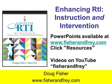 Enhancing RtI: Instruction and Intervention Doug Fisher www.fisherandfrey.com PowerPoints available at www.fisherandfrey.com www.fisherandfrey.com Click.