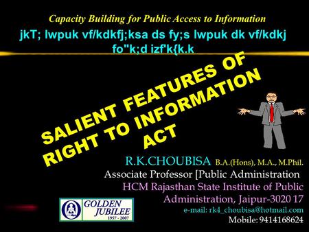 SALIENT FEATURES OF RIGHT TO INFORMATION ACT jkT; lwpuk vf/kdkfj;ksa ds fy;s lwpuk dk vf/kdkj fok;d izf'k{k.k Capacity Building for Public Access to Information.