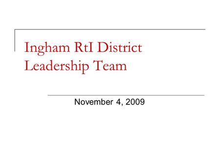 Ingham RtI District Leadership Team November 4, 2009.