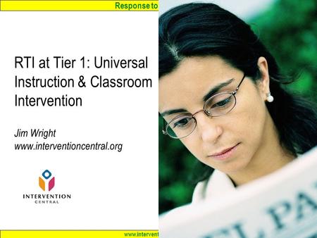 Response to Intervention www.interventioncentral.org RTI at Tier 1: Universal Instruction & Classroom Intervention Jim Wright www.interventioncentral.org.