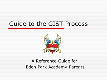 Guide to the GIST Process A Reference Guide for Eden Park Academy Parents.