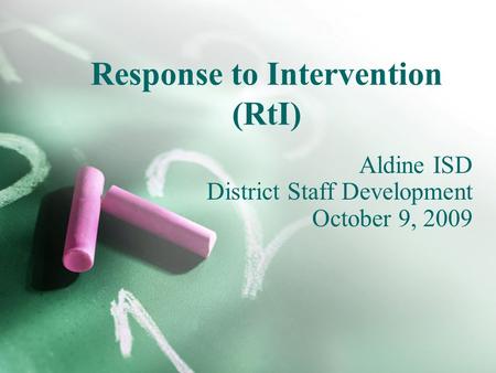 Response to Intervention (RtI) Aldine ISD District Staff Development October 9, 2009.