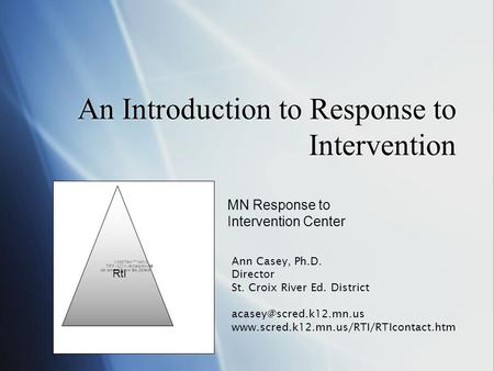 An Introduction to Response to Intervention MN Response to Intervention Center Ann Casey, Ph.D. Director St. Croix River Ed. District