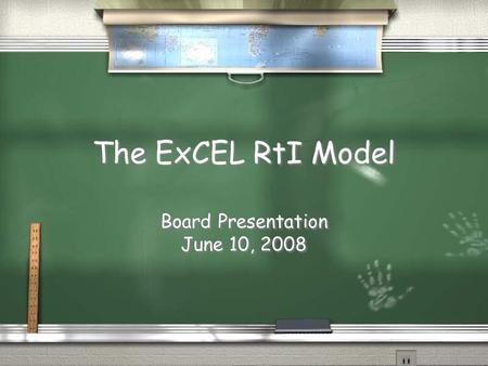The ExCEL RtI Model Board Presentation June 10, 2008 Board Presentation June 10, 2008.