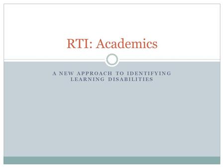 A NEW APPROACH TO IDENTIFYING LEARNING DISABILITIES RTI: Academics.