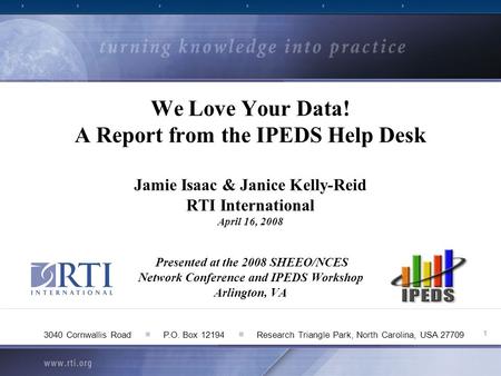1 3040 Cornwallis Road ■ P.O. Box 12194 ■ Research Triangle Park, North Carolina, USA 27709 We Love Your Data! A Report from the IPEDS Help Desk Jamie.