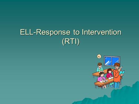 ELL-Response to Intervention (RTI)  In this segment we will learn about what is called an ELL/RTI Plan. In the past we have used the Academic Improvement.