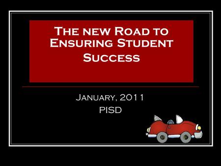 Response to Intervention: The new Road to Ensuring Student Success January, 2011 PISD.