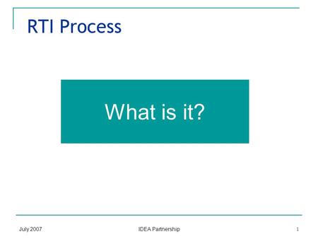 July 2007 IDEA Partnership 1 RTI Process What is it?