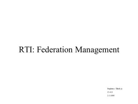 RTI: Federation Management Stephen c. Ulrich jr. 15-413 2-5-1999.