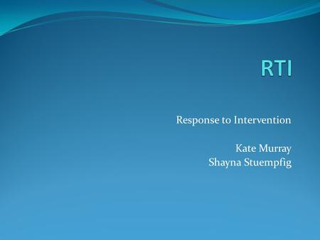 Response to Intervention Kate Murray Shayna Stuempfig