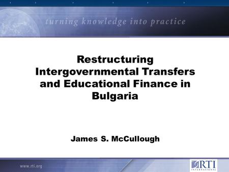 Restructuring Intergovernmental Transfers and Educational Finance in Bulgaria James S. McCullough.