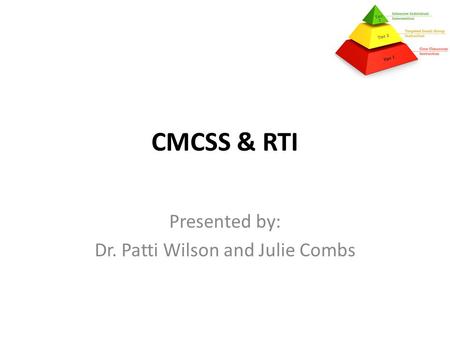 CMCSS & RTI Presented by: Dr. Patti Wilson and Julie Combs.
