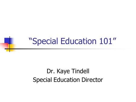“Special Education 101” Dr. Kaye Tindell Special Education Director.