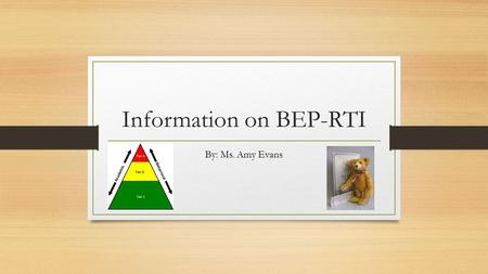 Information on BEP-RTI By: Ms. Amy Evans. Behavior Educational Program-Response to Intervention (BEP-RTI) Agreeing on and establishing school rules Teach.