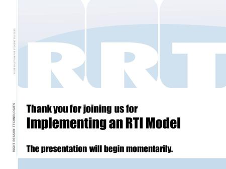 Thank you for joining us for Implementing an RTI Model The presentation will begin momentarily. RIGHT REASON TECHNOLOGIES YOUR SOLUTION FOR STUDENT SUCCESS.