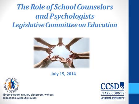 The Role of School Counselors and Psychologists Legislative Committee on Education “ Every student in every classroom, without exceptions, without excuses”